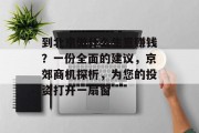到北京做什么生意赚钱？一份全面的建议，京郊商机探析，为您的投资打开一扇窗
