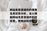 网站免登录插件的使用及其优势分析，深入理解网站免登录插件的优劣势，使用经验分享