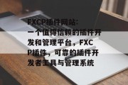 FXCP插件网站: 一个值得信赖的插件开发和管理平台，FXCP插件，可靠的插件开发者工具与管理系统