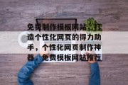 免费制作模板网站，打造个性化网页的得力助手，个性化网页制作神器，免费模板网站推荐