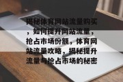 揭秘体育网站流量购买，如何提升网站流量，抢占市场份额，体育网站流量攻略，揭秘提升流量与抢占市场的秘密