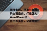 插件安装、使用与禁用的全面指南，打造强大WordPress插件生态系统，全面指南