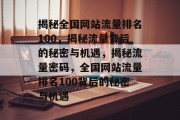 揭秘全国网站流量排名100，揭秘流量背后的秘密与机遇，揭秘流量密码，全国网站流量排名100背后的秘密与机遇