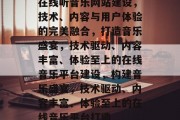 在线听音乐网站建设，技术、内容与用户体验的完美融合，打造音乐盛宴，技术驱动、内容丰富、体验至上的在线音乐平台建设，构建音乐盛宴，技术驱动、内容丰富、体验至上的在线音乐平台打造