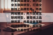 怀柔网站建设，助力企业互联网转型，打造全新线上品牌形象，怀柔网站建设，助力企业互联网转型，重塑线上品牌风采，怀柔企业互联网转型新篇章，网站建设助力重塑线上品牌形象