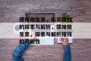 摆摊做生意，能否赚钱的探索与解析，摆摊做生意，探索与解析赚钱的可能性
