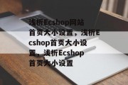 浅析Ecshop网站首页大小设置，浅析Ecshop首页大小设置，浅析Ecshop首页大小设置
