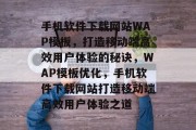 手机软件下载网站WAP模板，打造移动端高效用户体验的秘诀，WAP模板优化，手机软件下载网站打造移动端高效用户体验之道
