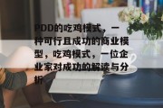 PDD的吃鸡模式,一种可行且成功的商业模型,吃鸡模式,一位企业家对成功的解读与分析