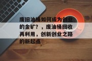 废旧油桶如何成为创业的金矿？，废油桶回收再利用，创新创业之路的新起点