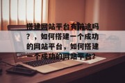 搭建网站平台有前途吗？，如何搭建一个成功的网站平台，如何搭建一个成功的网站平台？