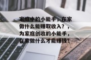 家庭中的小能手，在家做什么能赚取收入？，为家庭创收的小能手，在家做什么才能赚钱？