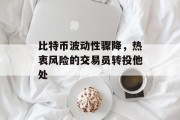 比特币波动性骤降，热衷风险的交易员转投他处