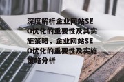 深度解析企业网站SEO优化的重要性及其实施策略，企业网站SEO优化的重要性及实施策略分析