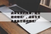 卤菜生意的未来,能否继续赚钱?,卤菜生意未来能否继续赚钱? 卤菜生意的未来,能否继续赚钱?,卤菜生意未来能否继续赚钱?
