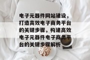 电子元器件网站建设，打造高效电子商务平台的关键步骤，构建高效电子元器件电子商务平台的关键步骤解析