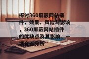 探讨360屏蔽网站插件，效果、风险与影响，360屏蔽网站插件的优缺点及其影响，一项全面分析