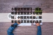 小投资大收益——探索哪些生意投资少却能赚钱,小投资大收益,探索低投资高回报的生意模式 小投资大收益——探索哪些生意投资少却能赚钱,小投资大收益,探索低投资高回报的生意模式
