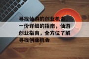 寻找仙游的创业机会,一份详细的指南,仙游创业指南,全方位了解寻找创业机会 寻找仙游的创业机会,一份详细的指南,仙游创业指南,全方位了解寻找创业机会