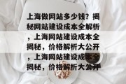 上海做网站多少钱？揭秘网站建设成本全解析，上海网站建设成本全揭秘，价格解析大公开，上海网站建设成本全揭秘，价格解析大公开