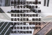 钢铁行业公司网站模板，打造专业企业形象，助力企业转型升级，钢铁企业专属网站模板，塑造专业形象，推动企业转型升级，钢铁企业专业形象塑造与转型升级助力网站模板