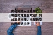 揭秘网站人流量排行，哪些网站最受欢迎？网站流量揭秘，揭秘最受欢迎网站排行