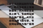 北京大兴网站制作与推广，助力企业线上发展新篇章，大兴地区企业线上腾飞，专业网站制作与推广服务，大兴企业线上腾飞新引擎，专业网站制作与推广服务