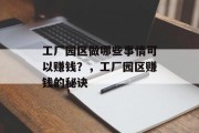 工厂园区做哪些事情可以赚钱?,工厂园区赚钱的秘诀 工厂园区做哪些事情可以赚钱?,工厂园区赚钱的秘诀