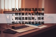 深入解析网站流量压测，技术要点与实践策略，网站流量压测，技术核心与实践策略深度解析