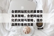 合肥网站优化的重要性及其策略，合肥网站优化的关键与策略，提升品牌形象和流量