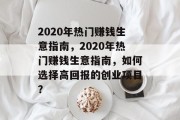 2020年热门赚钱生意指南,2020年热门赚钱生意指南,如何选择高回报的创业项目? 2020年热门赚钱生意指南,2020年热门赚钱生意指南,如何选择高回报的创业项目?