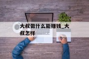 大叔做什么能赚钱_大叔怎样