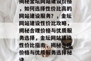揭秘金坛网站建设价格，如何选择性价比高的网站建设服务？，金坛网站建设性价比攻略，揭秘合理价格与优质服务选择，金坛网站建设性价比指南，揭秘合理价格与优质服务选择秘诀