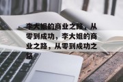 李大姐的商业之路,从零到成功,李大姐的商业之路,从零到成功之路 李大姐的商业之路,从零到成功,李大姐的商业之路,从零到成功之路