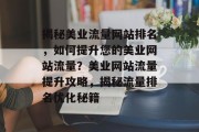 揭秘美业流量网站排名，如何提升您的美业网站流量？美业网站流量提升攻略，揭秘流量排名优化秘籍