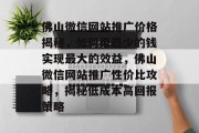 佛山微信网站推广价格揭秘，如何用最少的钱实现最大的效益，佛山微信网站推广性价比攻略，揭秘低成本高回报策略