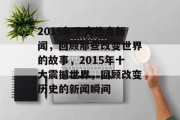 2015年十大热点新闻，回顾那些改变世界的故事，2015年十大震撼世界，回顾改变历史的新闻瞬间