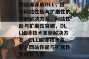 网站编译成DLL，提升网站性能与扩展性的创新解决方案，网站性能与扩展性突破，DLL编译技术革新解决方案，DLL编译技术革新，网站性能与扩展性突破新方案