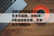 沈阳SEO网站优化的艺术与实践,沈阳SEO实战经验分享,艺术和实践的结合 沈阳SEO网站优化的艺术与实践,沈阳SEO实战经验分享,艺术和实践的结合