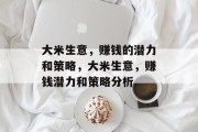 大米生意,赚钱的潜力和策略,大米生意,赚钱潜力和策略分析 大米生意,赚钱的潜力和策略,大米生意,赚钱潜力和策略分析