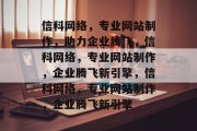 信科网络，专业网站制作，助力企业腾飞，信科网络，专业网站制作，企业腾飞新引擎，信科网络，专业网站制作，企业腾飞新引擎