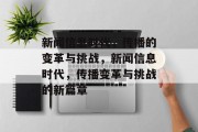 新闻信息时代，传播的变革与挑战，新闻信息时代，传播变革与挑战的新篇章