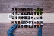 企业网站备案密码找回指南，企业网站备案密码找回步骤指南，企业网站备案密码找回指南，详细步骤和注意事项