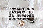 寻找致富商机，四万做什么生意赚钱？，创业路上，投资哪些小生意能让你快速赚取财富？