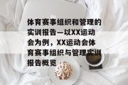 体育赛事组织和管理的实训报告—以XX运动会为例，XX运动会体育赛事组织与管理实训报告概览
