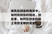 迷失在创业的海洋中,如何找到你的钱途,创业者,如何在创业的路上寻找足够的资金 迷失在创业的海洋中,如何找到你的钱途,创业者,如何在创业的路上寻找足够的资金