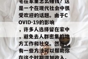 宅在家里怎么赚钱?这是一个在现代社会中很受欢迎的话题。由于COVID-19的影响,许多人选择留在家中,避免去人群密集的地方工作和社交。然而,有一些方法可以帮助你在这个时期增加收入。 宅在家里怎么赚钱?这是一个在现代社会中很受欢迎的话题。由于COVID-19的影响,许多人选择留在家中,避免去人群密集的地方工作和社交。然而,有一些方法可以帮助你在这个时期增加收入。
