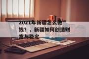 2021年新疆怎么做钱？，新疆如何创造财富与稳定