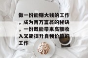 做一份能赚大钱的工作,成为百万富翁的秘诀,一份既能带来高额收入又能提升自我价值的工作