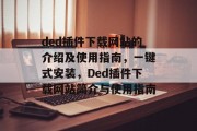 ded插件下载网站的介绍及使用指南，一键式安装，Ded插件下载网站简介与使用指南